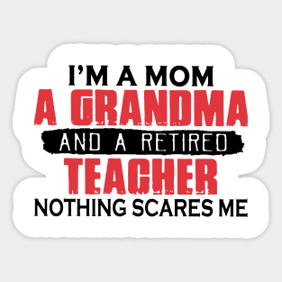 I'm A Mom A Grandma And A Retired Teacher Nothing Scares Me Sticker